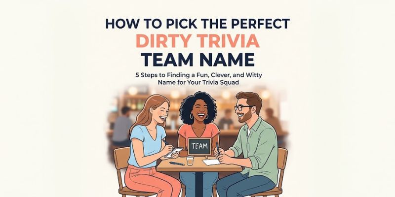How to Pick the Perfect Dirty Trivia Team Name